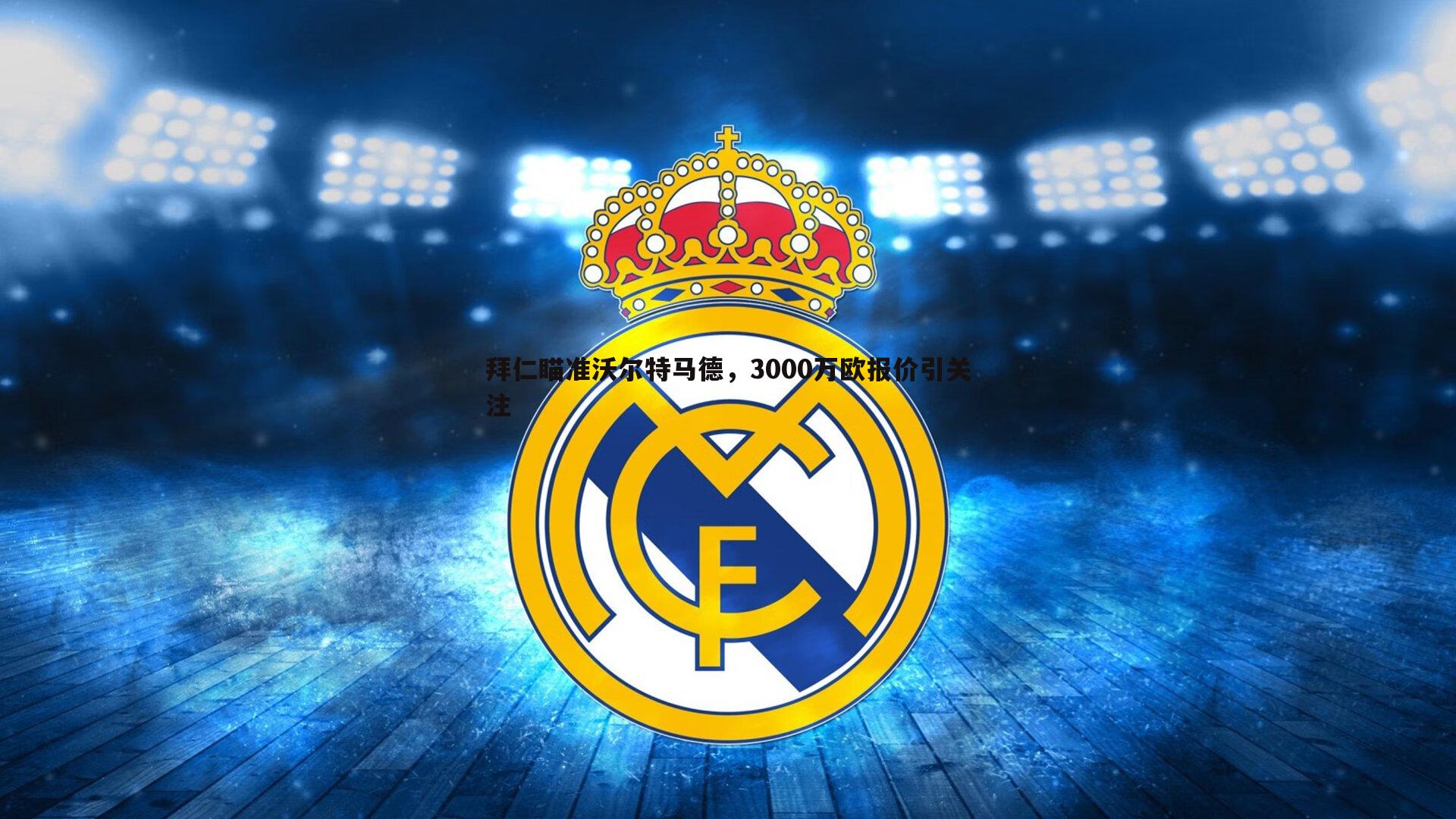 拜仁瞄准沃尔特马德，3000万欧报价引关注