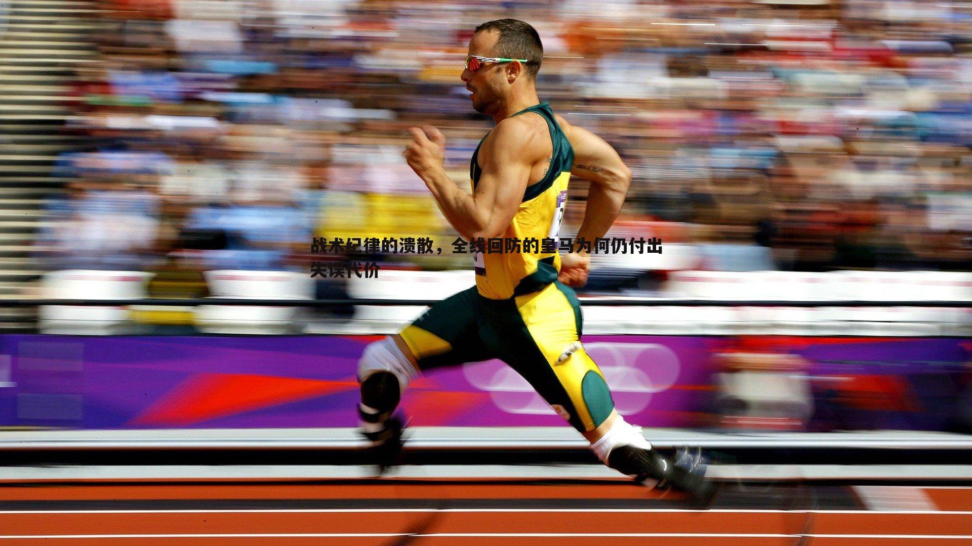 战术纪律的溃散,全线回防的皇马为何仍付出失误代价