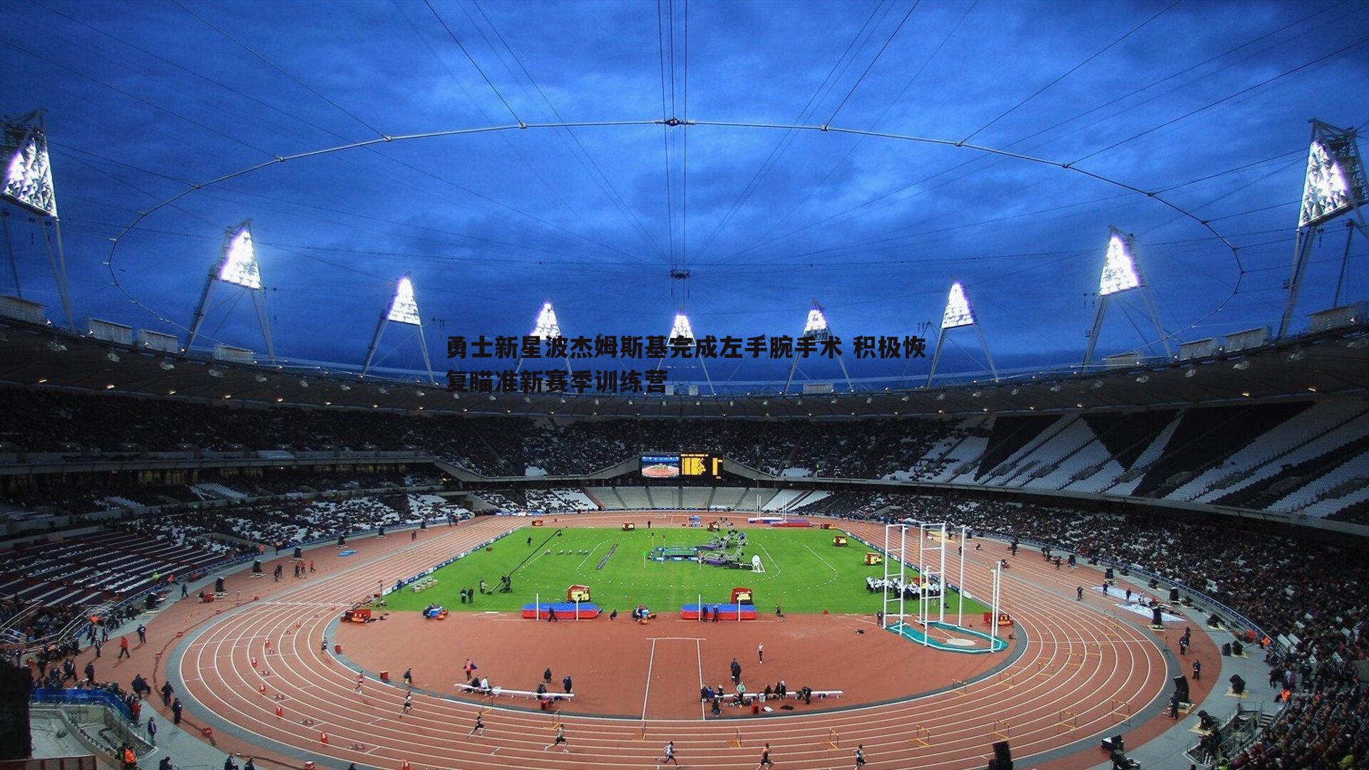 勇士新星波杰姆斯基完成左手腕手术 积极恢复瞄准新赛季训练营