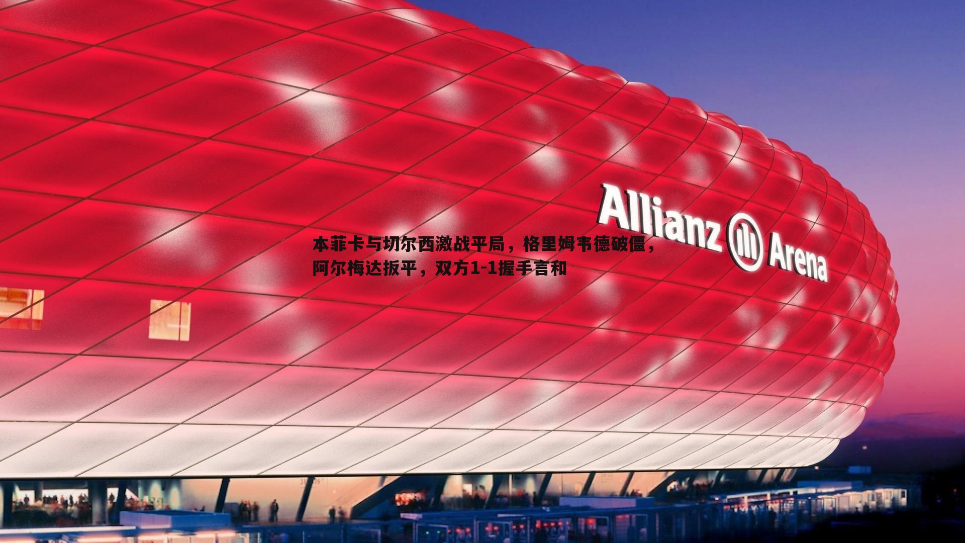 本菲卡与切尔西激战平局，格里姆韦德破僵，阿尔梅达扳平，双方1-1握手言和