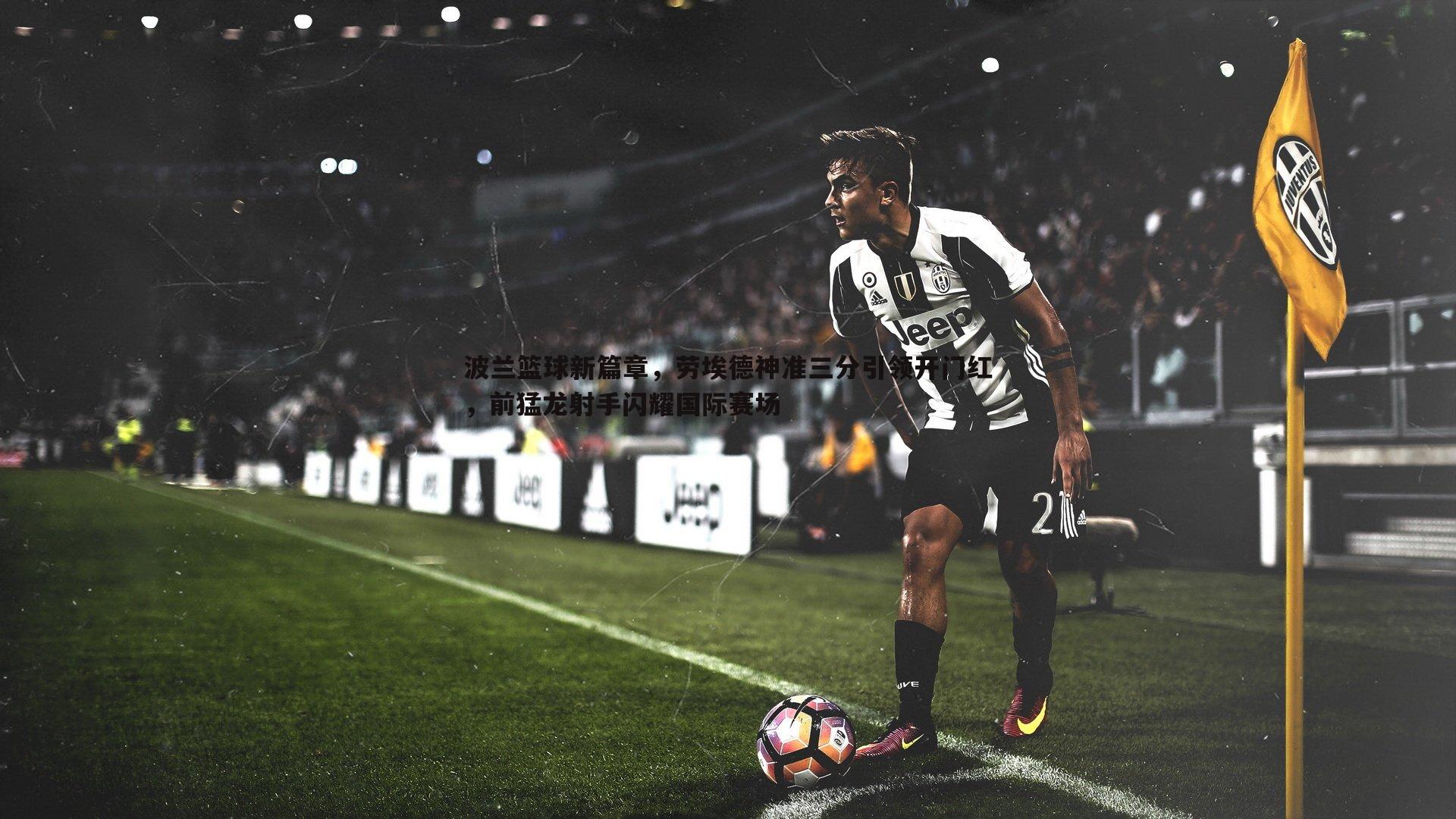 波兰篮球新篇章，劳埃德神准三分引领开门红，前猛龙射手闪耀国际赛场