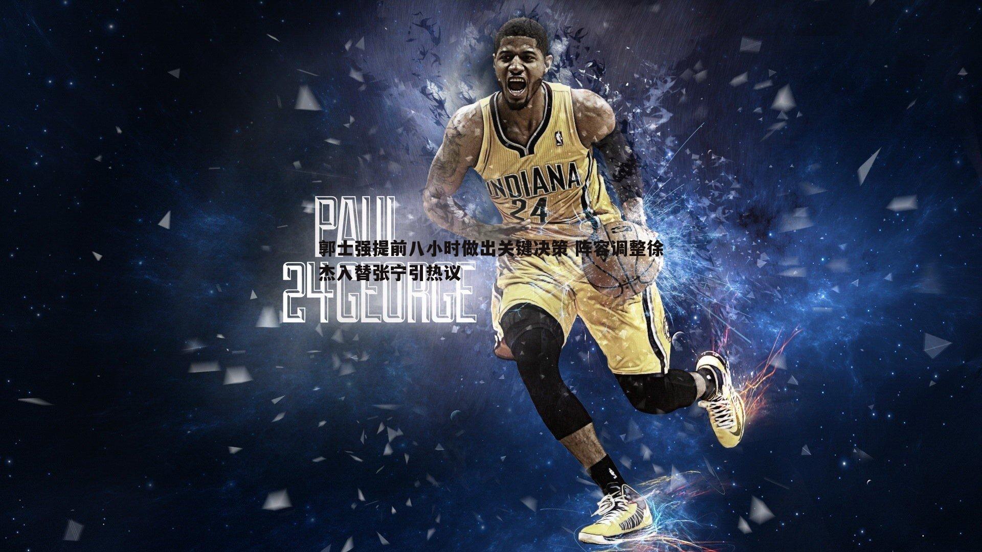 郭士强提前八小时做出关键决策 阵容调整徐杰入替张宁引热议