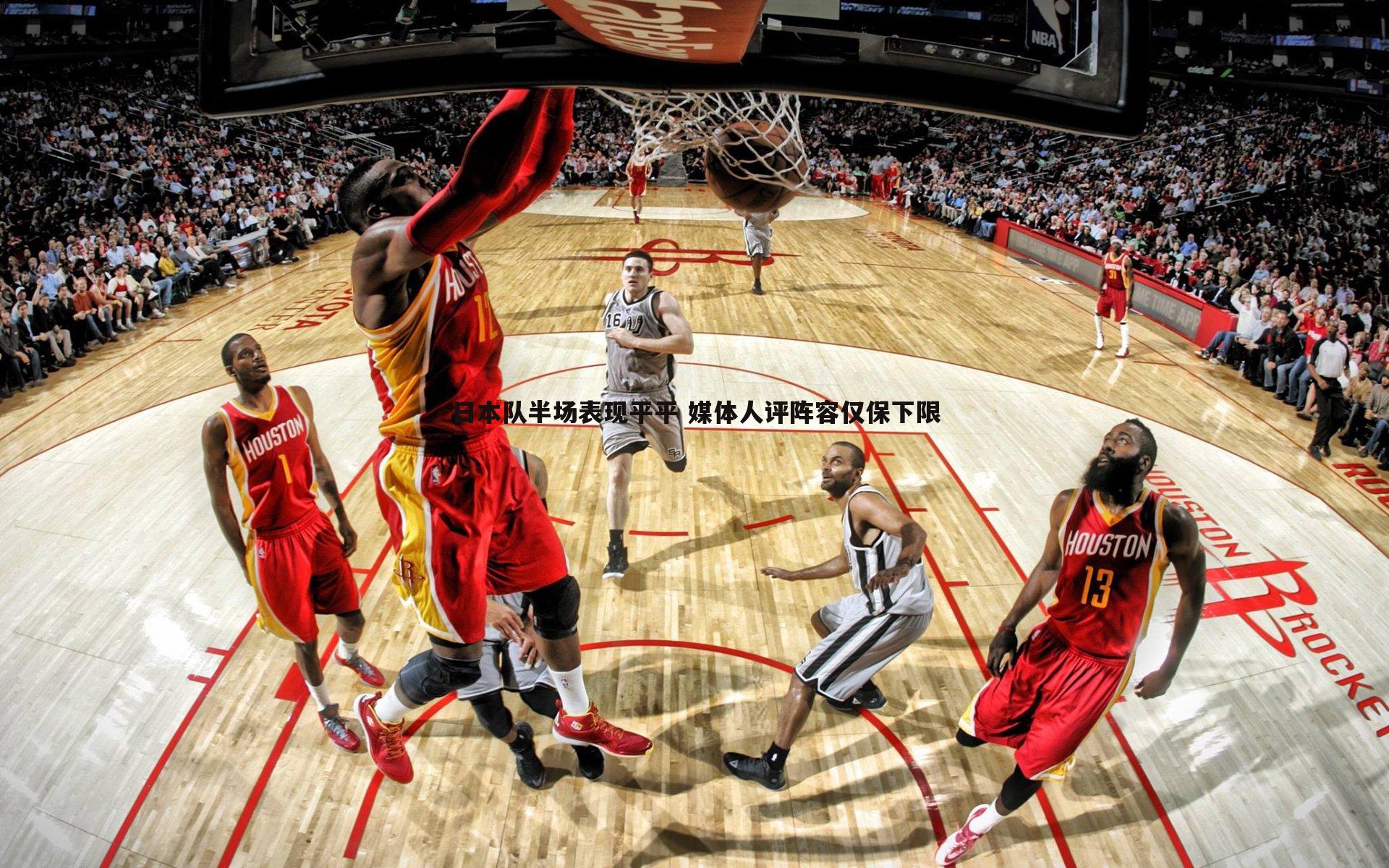 日本队半场表现平平 媒体人评阵容仅保下限