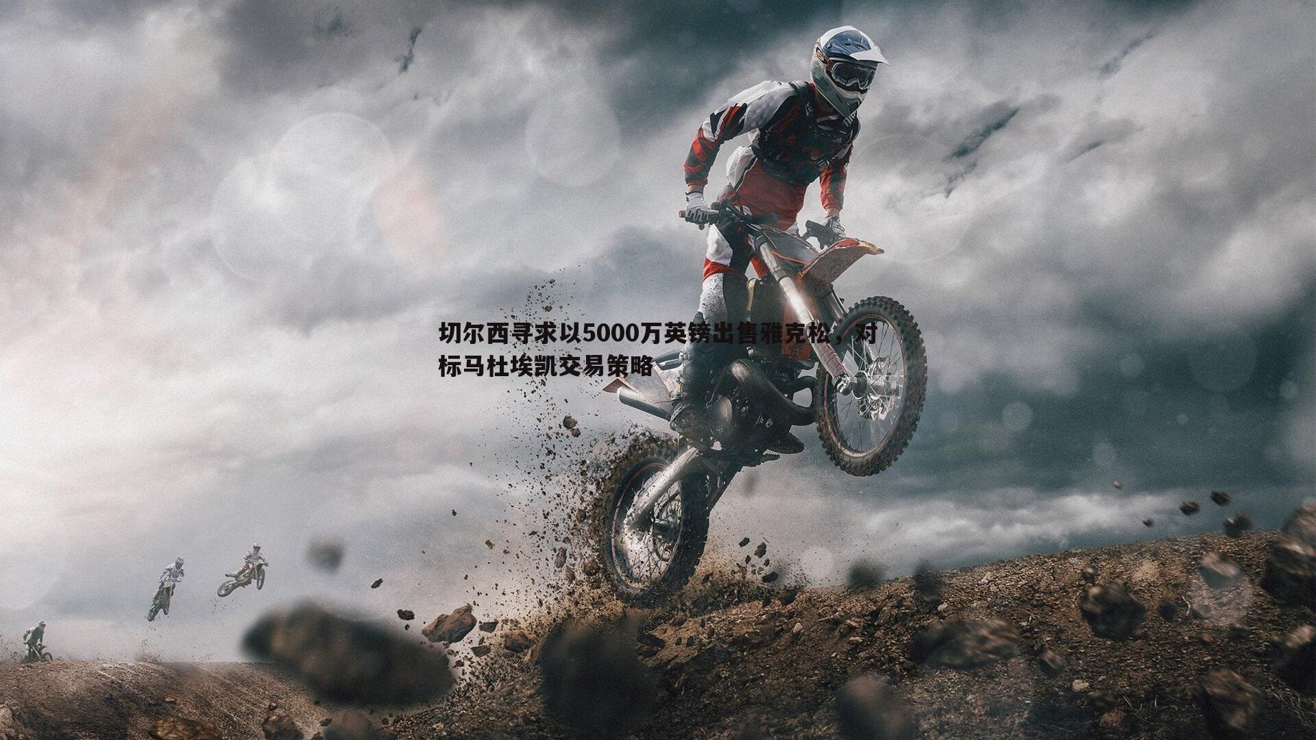 切尔西寻求以5000万英镑出售雅克松，对标马杜埃凯交易策略